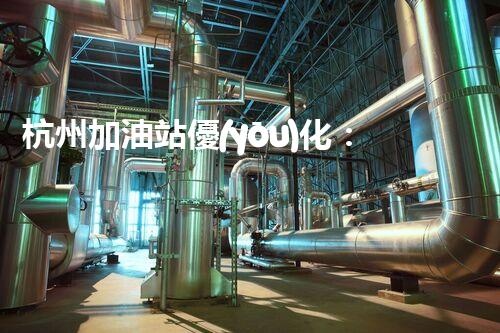 杭州加油站優(yōu)化：如何提升您網(wǎng)站的搜索排名？